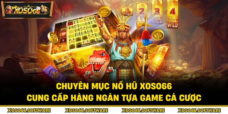 Chuyên mục nổ hũ XOSO66 cung cấp hàng ngàn tựa game cá cược