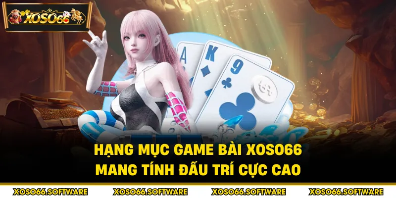 Hạng mục game bài Xoso66 mang tính đấu trí cực cao