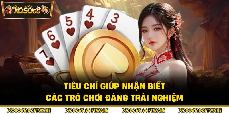 Tiêu chí giúp nhận biết các trò chơi đáng trải nghiệm